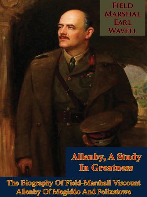 cover image of The Biography Of Field-Marshall Viscount Allenby Of Megiddo And Felixstowe